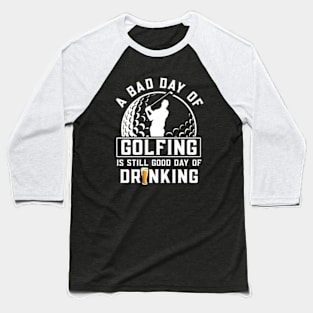 A Bad Day Of Golfing Is Still Good Day of Drinking Baseball T-Shirt